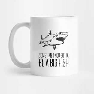 Sometimes you gotta be a big fish Mug